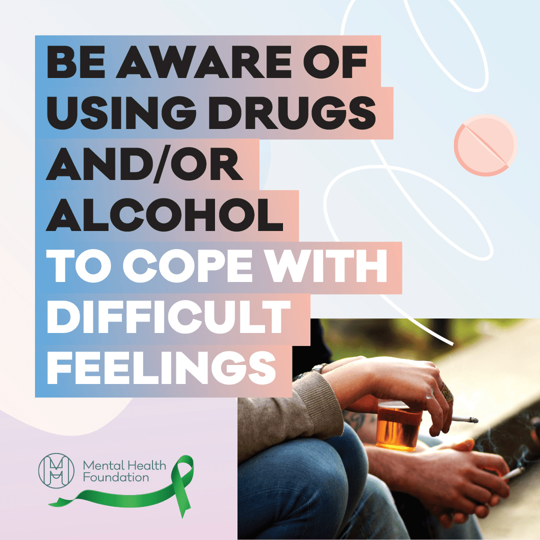 Be aware of using drugs and/or alcohol to cope with difficult feelings