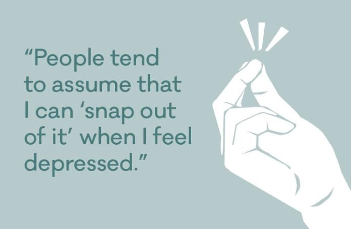 Quote that reads "People tend to assume that I can 'snap out of it' when I feel depressed"