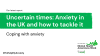 Uncertain times: Anxiety in the UK and how to tackle it report