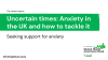 Uncertain times: Anxiety in the UK and how to tackle it report