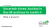 Uncertain times: Anxiety in the UK and how to tackle it report